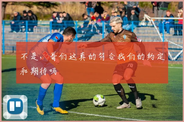 不是，哥们这真的符合我们的约定和期待吗