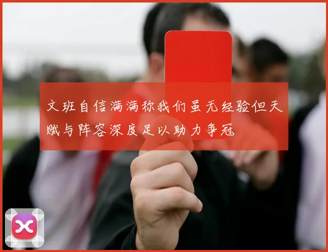 文班自信满满称我们虽无经验但天赋与阵容深度足以助力争冠